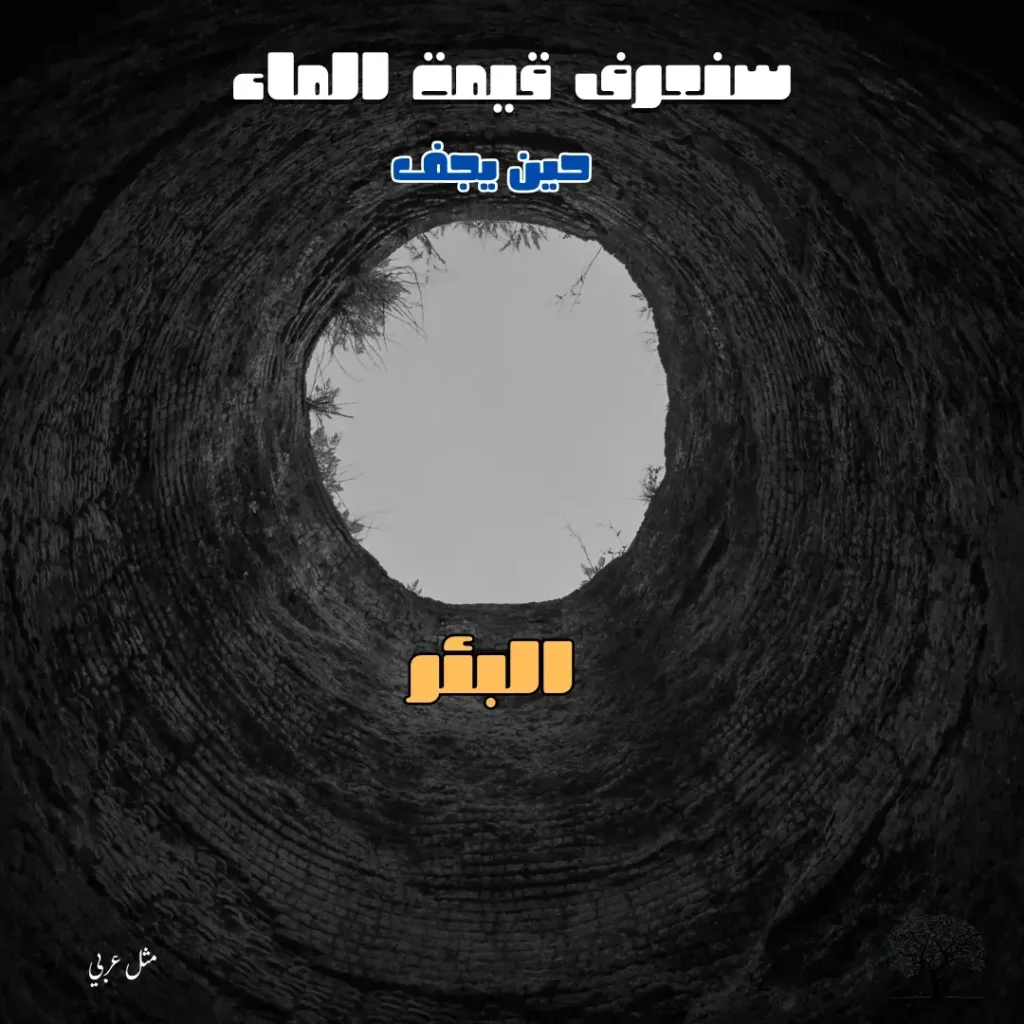 منظر من داخل بئر جاف يُظهر فتحة البئر من الأسفل، مع مثل عربي يقول: "سنعرف قيمة الماء حين يجف البئر"