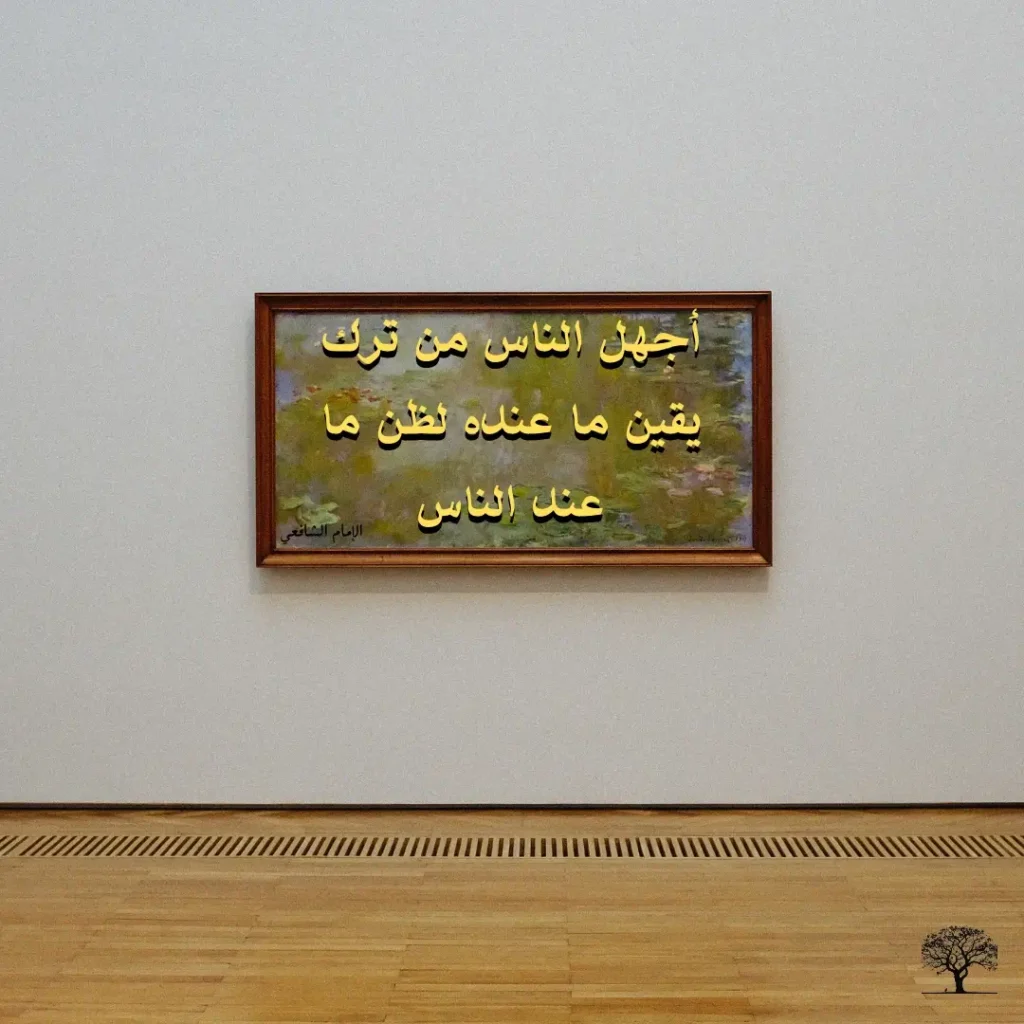 لوحة فنية معلقة على جدار، مكتوب عليها بخط عربي مضيء: "أجهل الناس من ترك يقين ما عنده لظن ما عند الناس." – الإمام الشافعي.