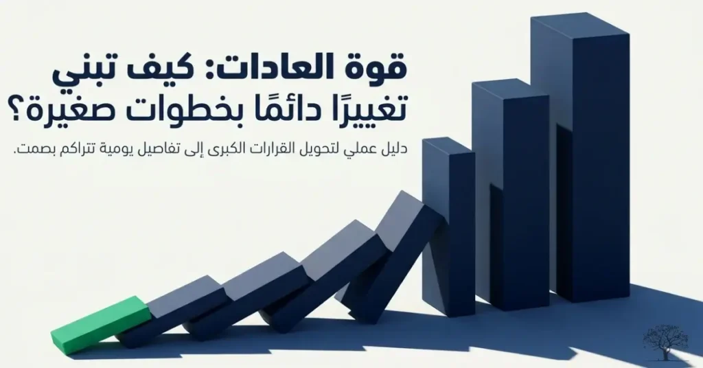 رسم توضيحي يبين تأثير العادات الصغيرة المتراكمة عبر أعمدة نمو متصاعدة تمثل التقدم التدريجي نحو النجاح والتغيير الدائم.